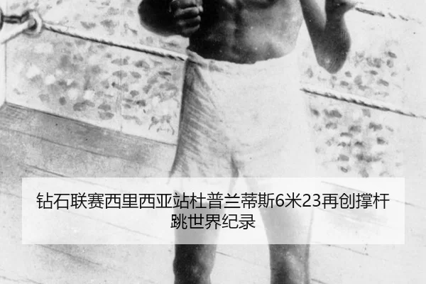 钻石联赛西里西亚站杜普兰蒂斯6米23再创撑杆跳世界纪录
